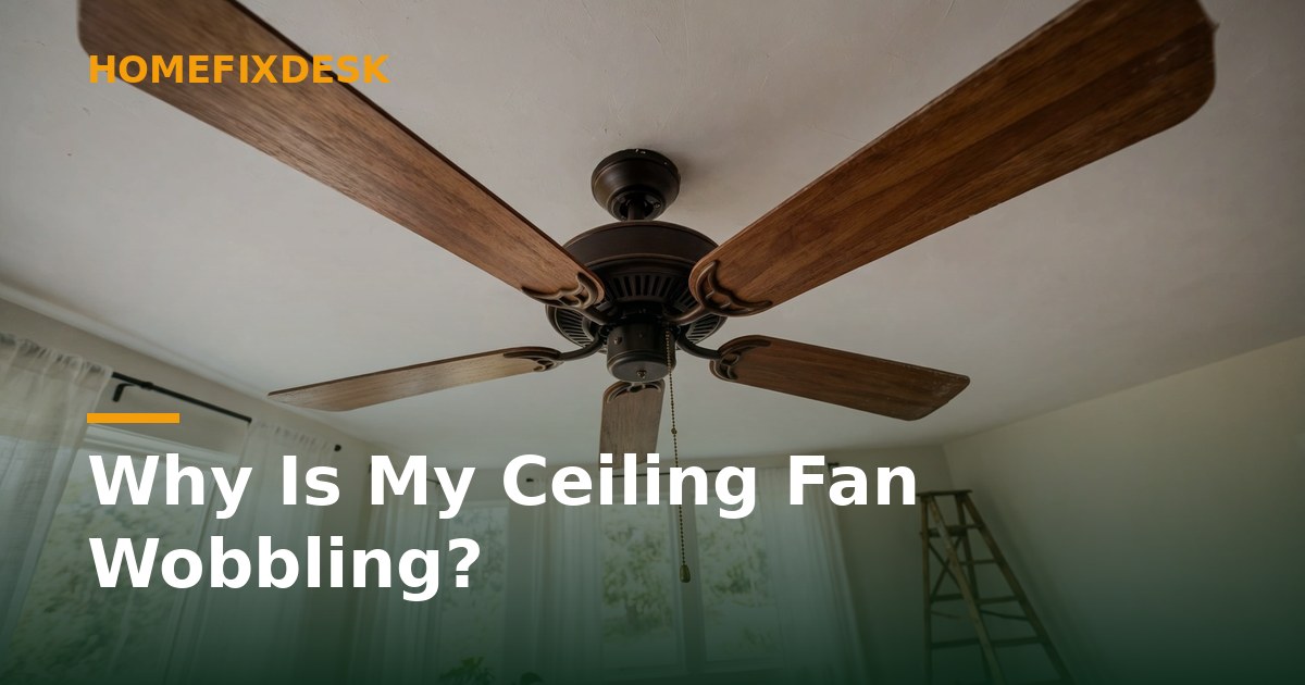 Why Is My Ceiling Fan Wobbling?